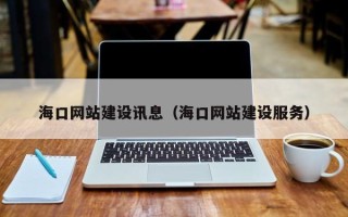 济源海口网站建设讯息（海口网站建设服务）