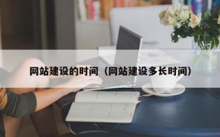 济源网站建设的时间（网站建设多长时间）