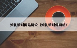济源婚礼策划网站建设（婚礼策划师网站）
